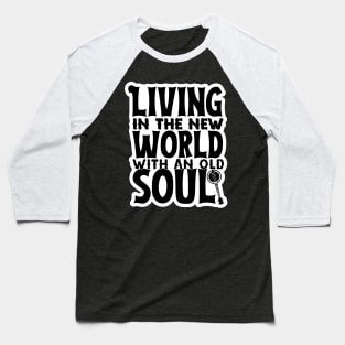 Living In The New World With An Old Soul Baseball T-Shirt